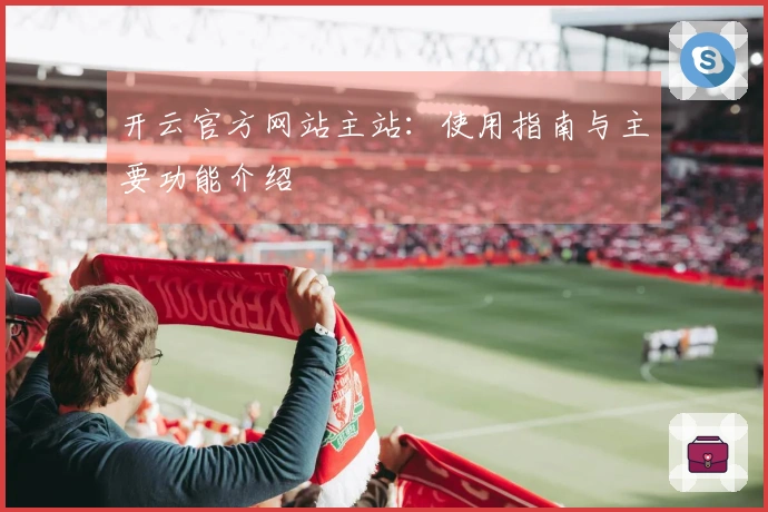 开云官方网站主站：使用指南与主要功能介绍