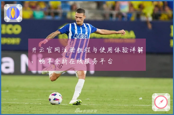 开云官网注册教程与使用体验详解,畅享全新在线服务平台