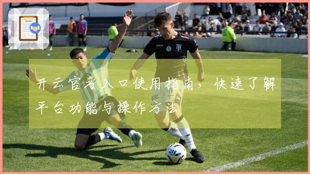 开云官方入口使用指南，快速了解平台功能与操作方法